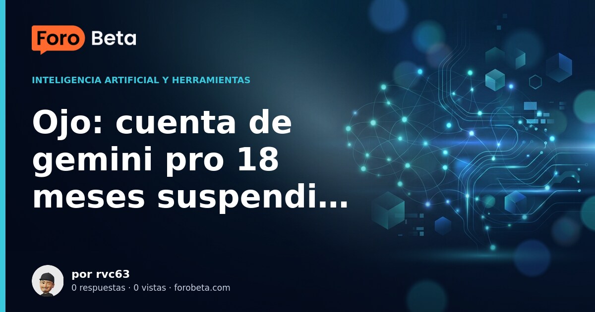 Ojo: cuenta de gemini pro 18 meses suspendida